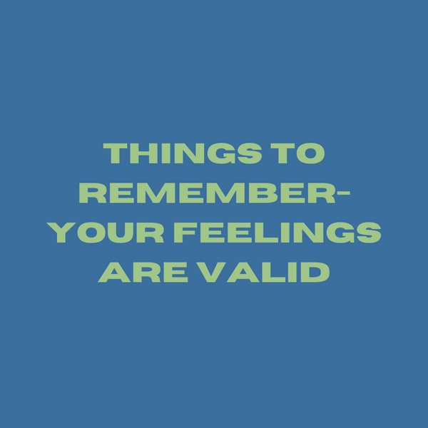 Things to Remember: Your Feelings are Valid